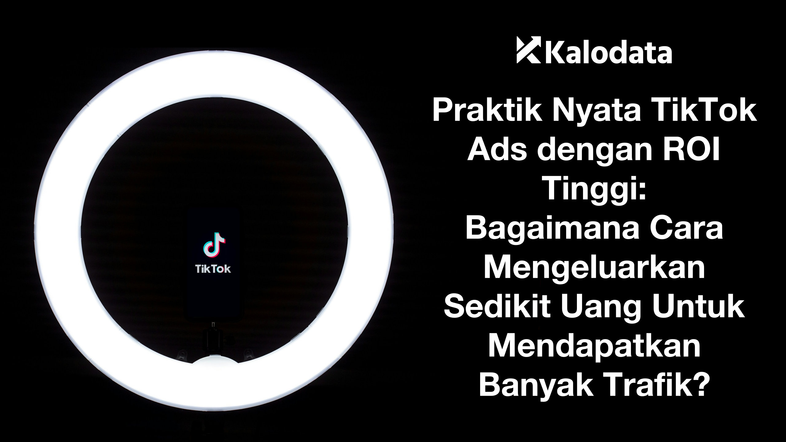 Praktik Nyata TikTok Ads dengan ROI Tinggi: Bagaimana Cara Mengeluarkan Sedikit Uang Untuk Mendapatkan Banyak Trafik?