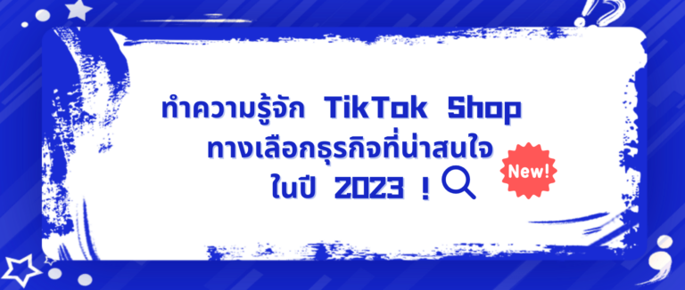 ทำความรู้จัก TikTok Shop ทางเลือกธุรกิจที่น่าสนใจในปี 2023 !